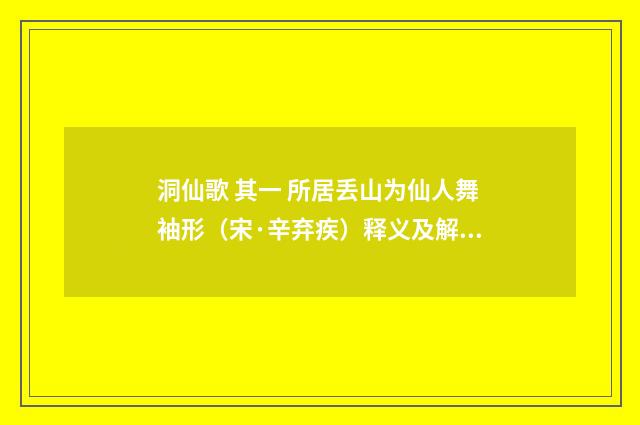 洞仙歌 其一 所居丢山为仙人舞袖形（宋·辛弃疾）释义及解释