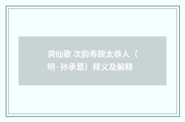 洞仙歌 次韵寿顾太恭人（明·孙承恩）释义及解释