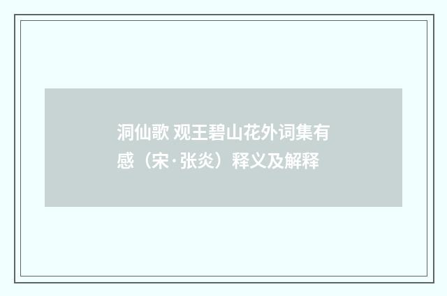 洞仙歌 观王碧山花外词集有感（宋·张炎）释义及解释