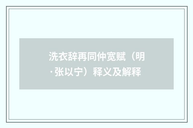 洗衣辞再同仲宽赋（明·张以宁）释义及解释