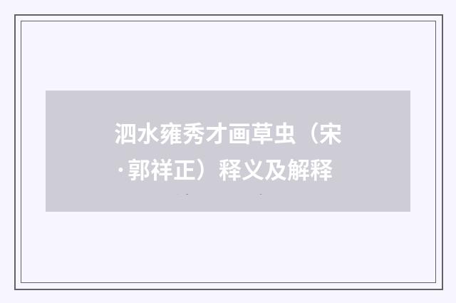 泗水雍秀才画草虫（宋·郭祥正）释义及解释