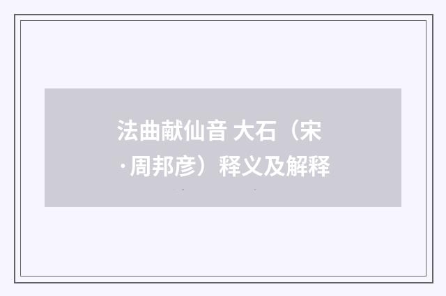 法曲献仙音 大石（宋·周邦彦）释义及解释