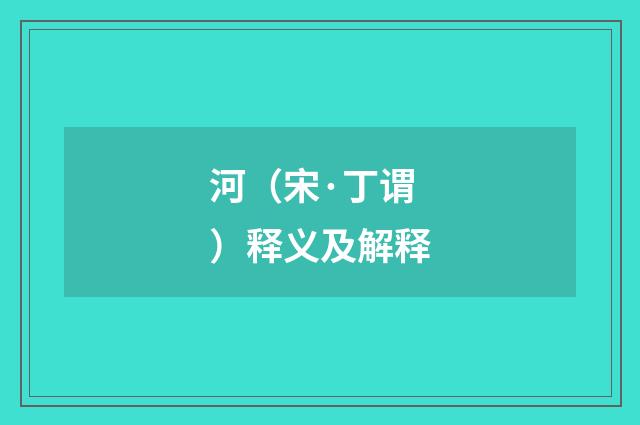 河（宋·丁谓）释义及解释