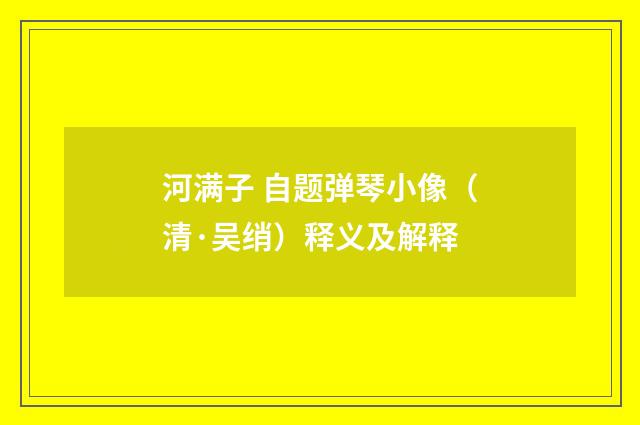 河满子 自题弹琴小像（清·吴绡）释义及解释