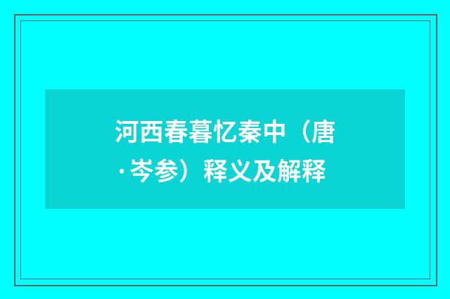 河西春暮忆秦中（唐·岑参）释义及解释