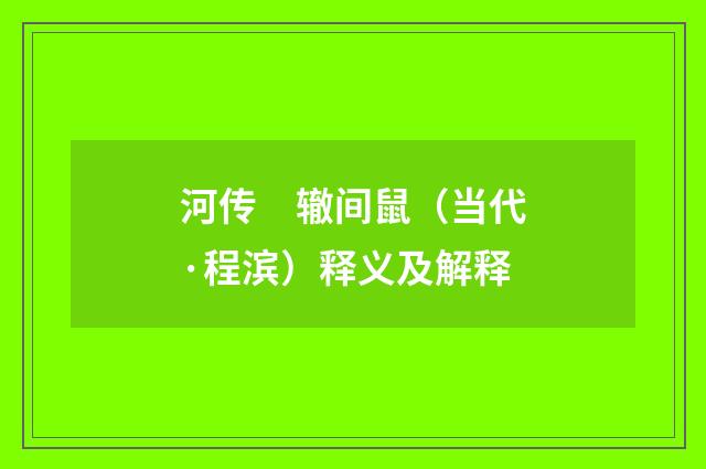 河传　辙间鼠（当代·程滨）释义及解释