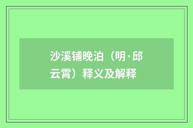 沙溪铺晚泊（明·邱云霄）释义及解释
