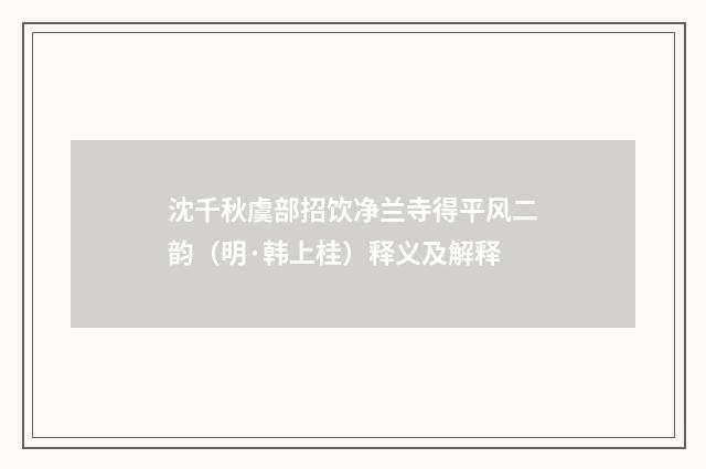 沈千秋虞部招饮净兰寺得平风二韵（明·韩上桂）释义及解释