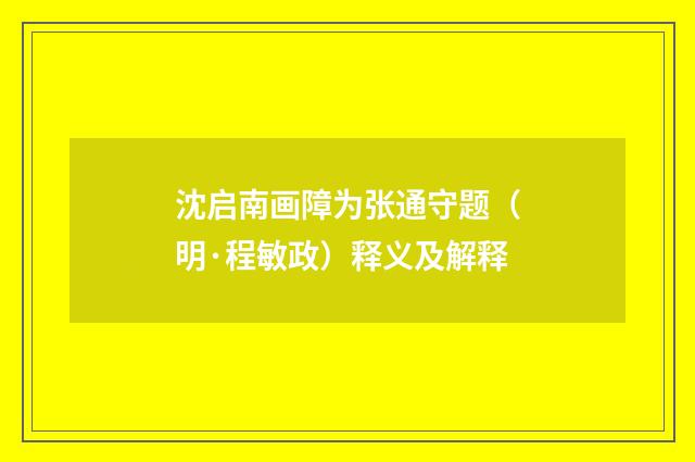 沈启南画障为张通守题（明·程敏政）释义及解释