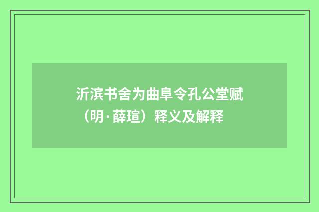 沂滨书舍为曲阜令孔公堂赋（明·薛瑄）释义及解释