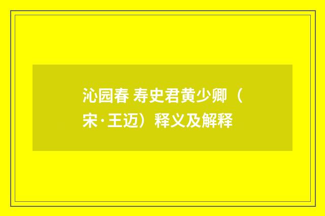 沁园春 寿史君黄少卿（宋·王迈）释义及解释