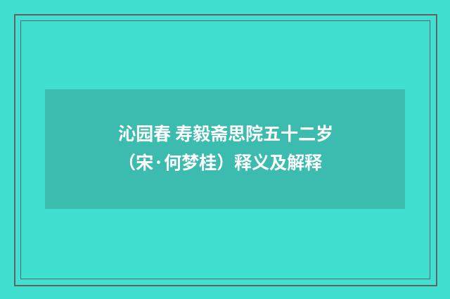 沁园春 寿毅斋思院五十二岁（宋·何梦桂）释义及解释