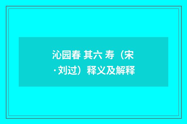 沁园春 其六 寿（宋·刘过）释义及解释