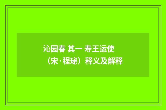 沁园春 其一 寿王运使（宋·程珌）释义及解释