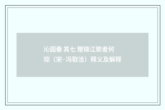 沁园春 其七 赠锦江歌者何琮（宋·冯取洽）释义及解释