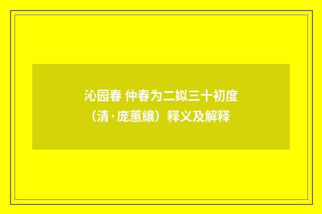沁园春 仲春为二姒三十初度（清·庞蕙纕）释义及解释