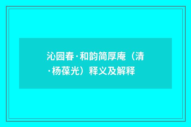 沁园春·和韵简厚庵（清·杨葆光）释义及解释