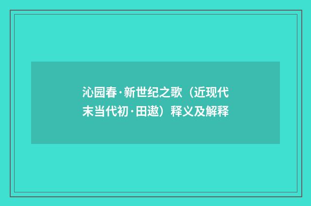 沁园春·新世纪之歌（近现代末当代初·田遨）释义及解释