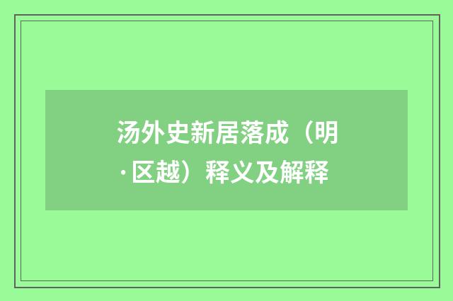 汤外史新居落成（明·区越）释义及解释