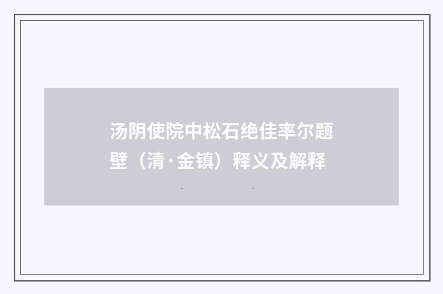 汤阴使院中松石绝佳率尔题壁（清·金镇）释义及解释