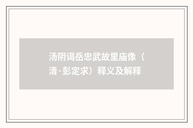 汤阴谒岳忠武故里庙像(清·彭定求)释义及解释