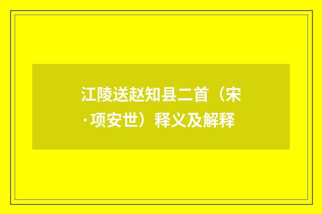 江陵送赵知县二首（宋·项安世）释义及解释