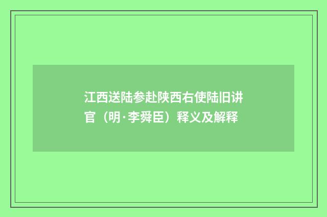 江西送陆参赴陕西右使陆旧讲官（明·李舜臣）释义及解释