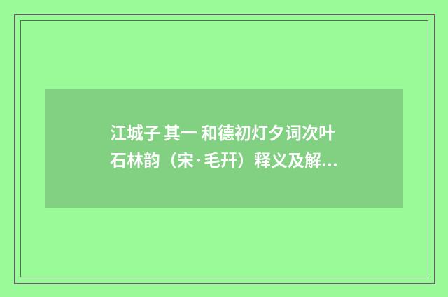 江城子 其一 和德初灯夕词次叶石林韵（宋·毛幵）释义及解释