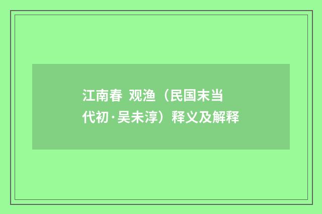 江南春  观渔（民国末当代初·吴未淳）释义及解释