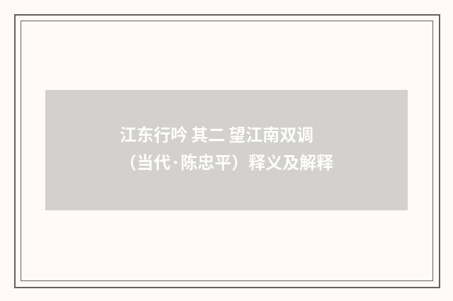 江东行吟 其二 望江南双调（当代·陈忠平）释义及解释