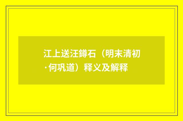 江上送汪鐏石（明末清初·何巩道）释义及解释