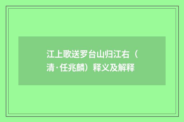 江上歌送罗台山归江右(清·任兆麟)释义及解释
