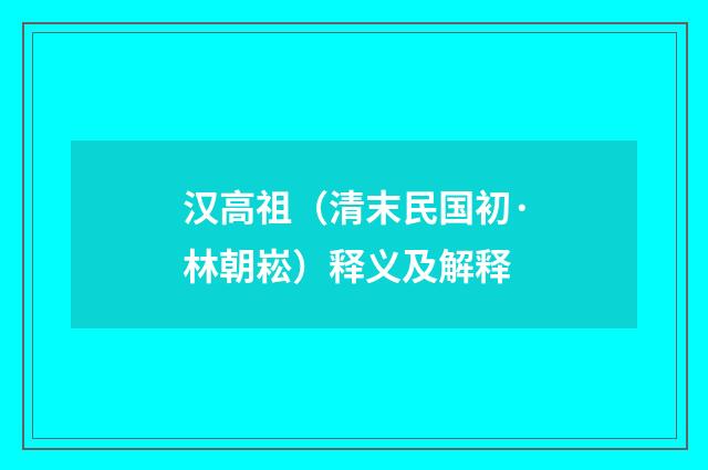 汉高祖（清末民国初·林朝崧）释义及解释
