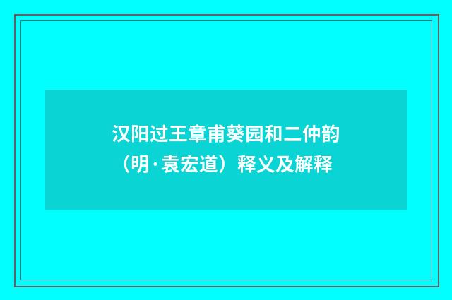 汉阳过王章甫葵园和二仲韵（明·袁宏道）释义及解释