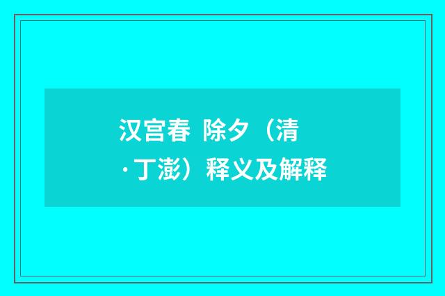 汉宫春  除夕（清·丁澎）释义及解释