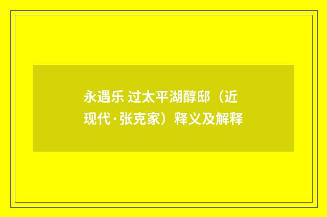 永遇乐 过太平湖醇邸（近现代·张克家）释义及解释