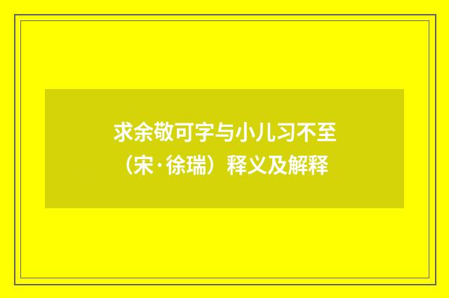 求余敬可字与小儿习不至（宋·徐瑞）释义及解释