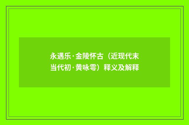 永遇乐·金陵怀古（近现代末当代初·黄咏雩）释义及解释