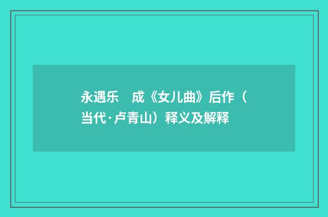 永遇乐　成《女儿曲》后作（当代·卢青山）释义及解释