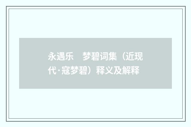 永遇乐　梦碧词集（近现代·寇梦碧）释义及解释