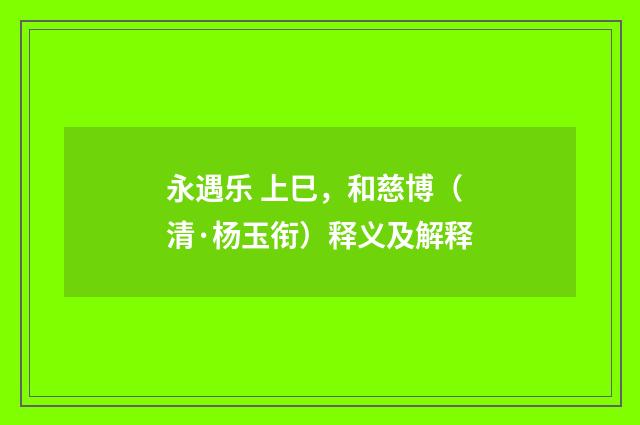 永遇乐 上巳，和慈博（清·杨玉衔）释义及解释