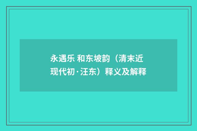 永遇乐 和东坡韵（清末近现代初·汪东）释义及解释