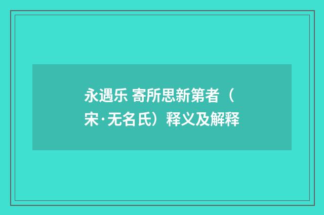 永遇乐 寄所思新第者（宋·无名氏）释义及解释