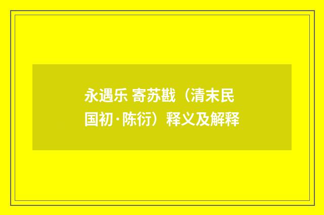 永遇乐 寄苏戡（清末民国初·陈衍）释义及解释