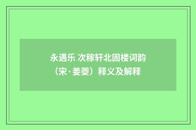 永遇乐 次稼轩北固楼词韵（宋·姜夔）释义及解释