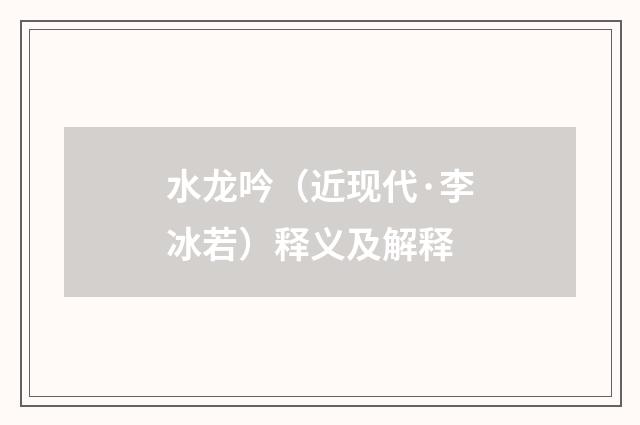 水龙吟（近现代·李冰若）释义及解释