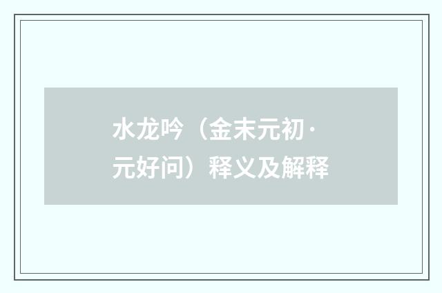 水龙吟（金末元初·元好问）释义及解释