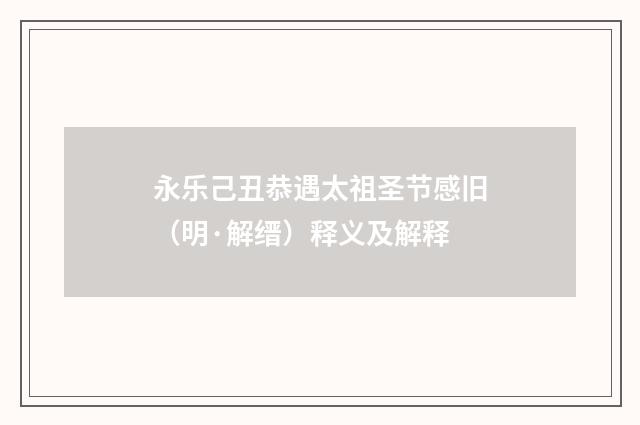 永乐己丑恭遇太祖圣节感旧（明·解缙）释义及解释
