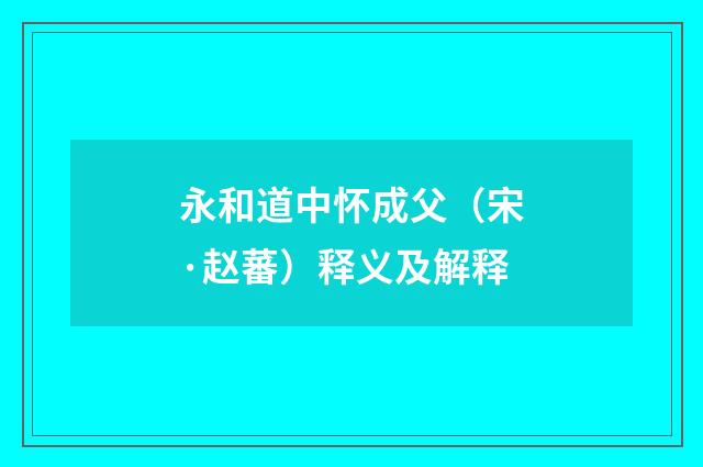 永和道中怀成父（宋·赵蕃）释义及解释