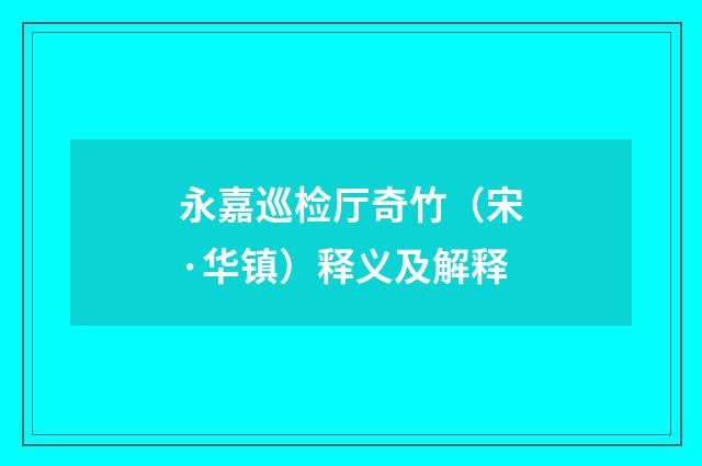 永嘉巡检厅奇竹（宋·华镇）释义及解释
